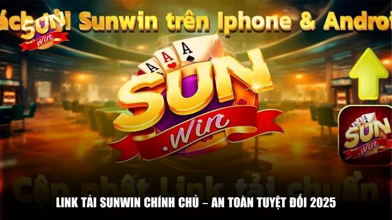 Link Tải sunwin chính chủ – An toàn tuyệt đối 2025