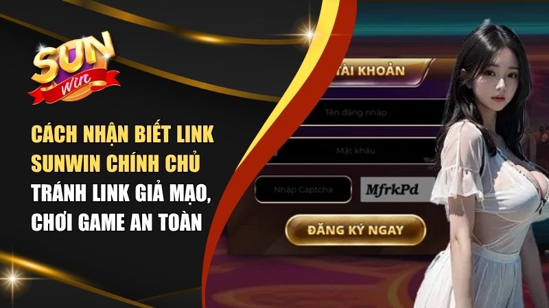 Dấu hiệu phân biệt Link Sunwin Chính Chủ và link lừa đảo