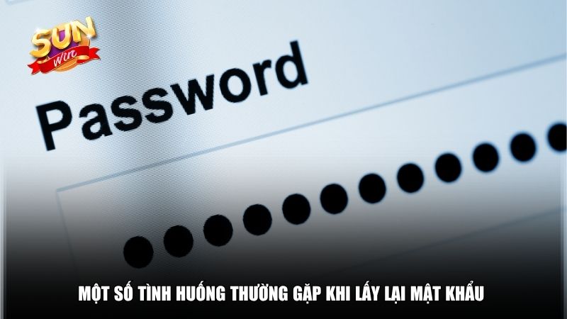 Một số tình huống thường gặp khi lấy lại mật khẩu