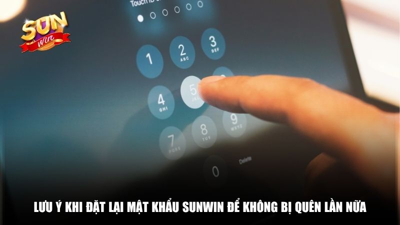 Lưu ý khi đặt lại mật khẩu Sunwin để không bị quên lần nữa