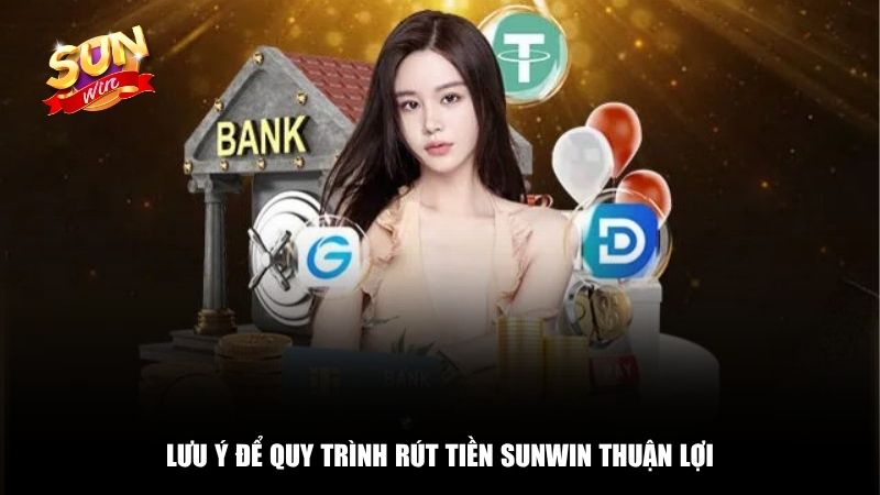 Lưu ý để quy trình rút tiền Sunwin thuận lợi